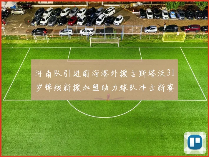 河南队引进前海港外援古斯塔沃31岁锋线新援加盟助力球队冲击新赛季