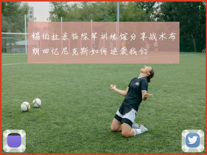 锡伯杜亲临绿军训练馆分享战术布朗回忆尼克斯如何逆袭我们